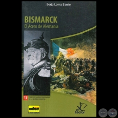 BISMARCK - El acero de Alemania - Coleccin: GRANDES PERSONAJES DE LA HISTORIA UNIVERSAL N 14 - Autor:  BORJA LOMA BARRIE - Ao 2012